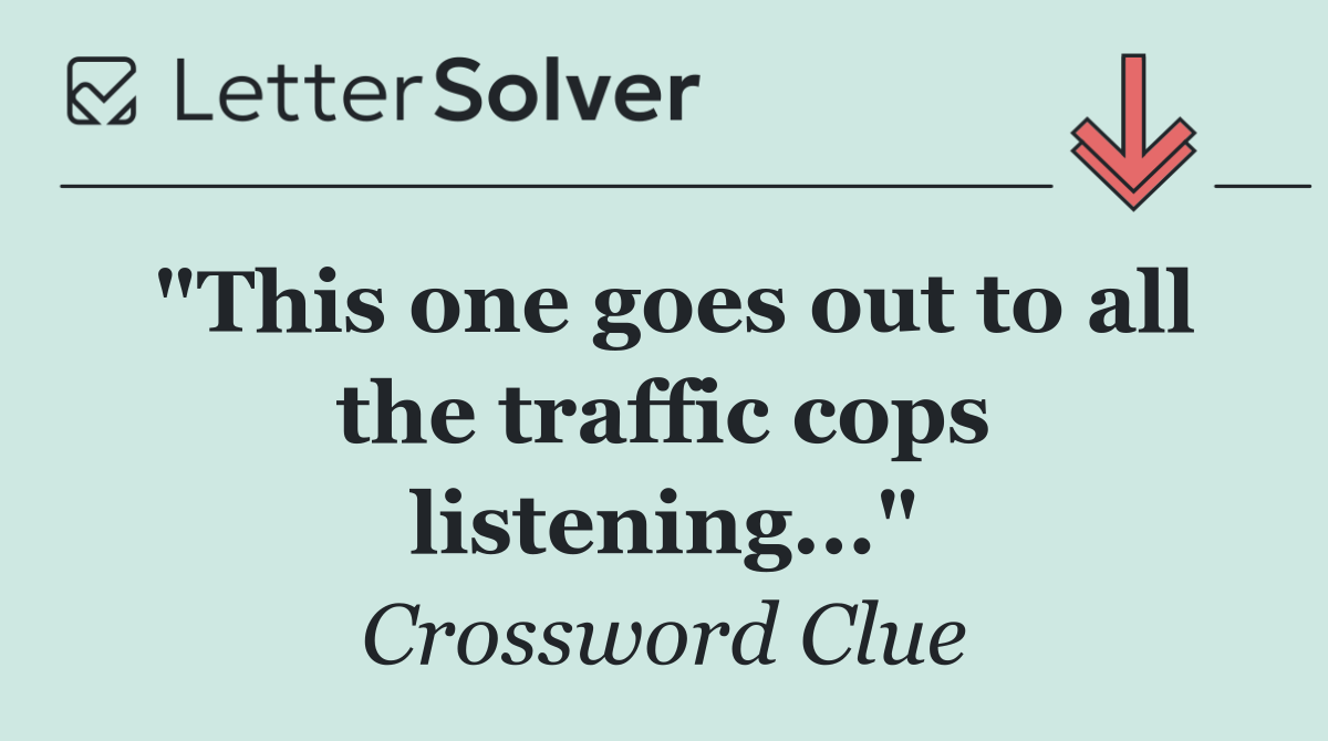 "This one goes out to all the traffic cops listening..."