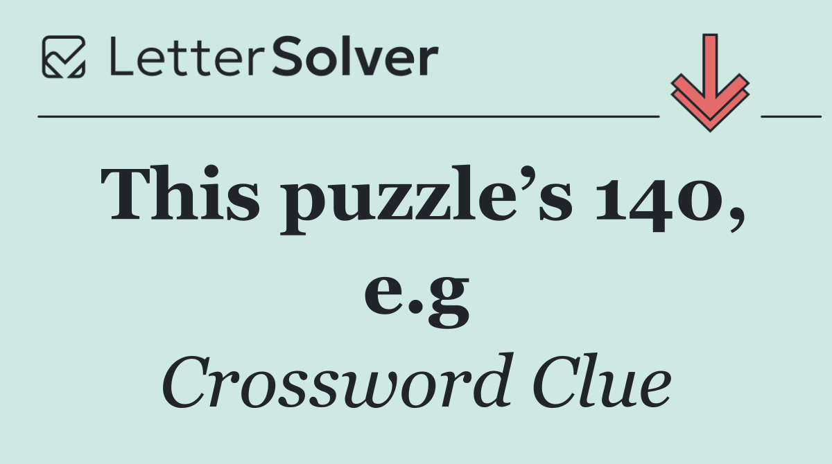 This puzzle’s 140, e.g