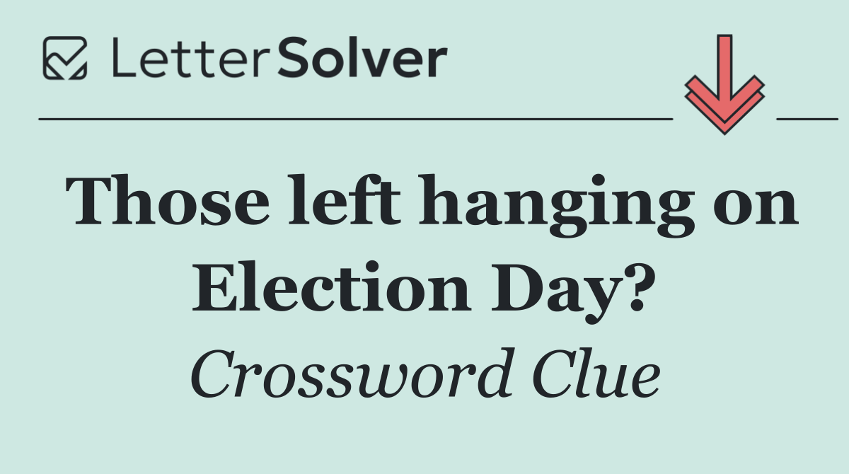Those left hanging on Election Day?