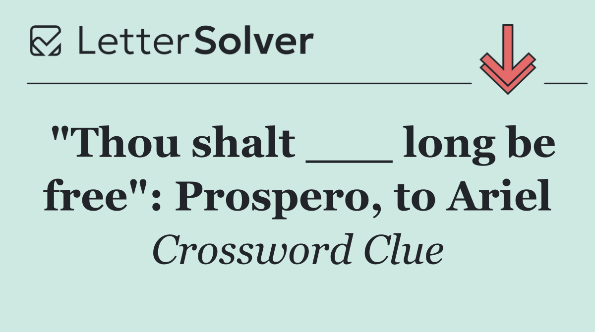 "Thou shalt ___ long be free": Prospero, to Ariel