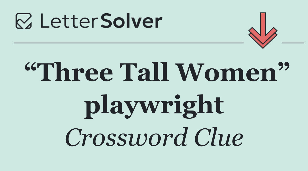 “Three Tall Women” playwright