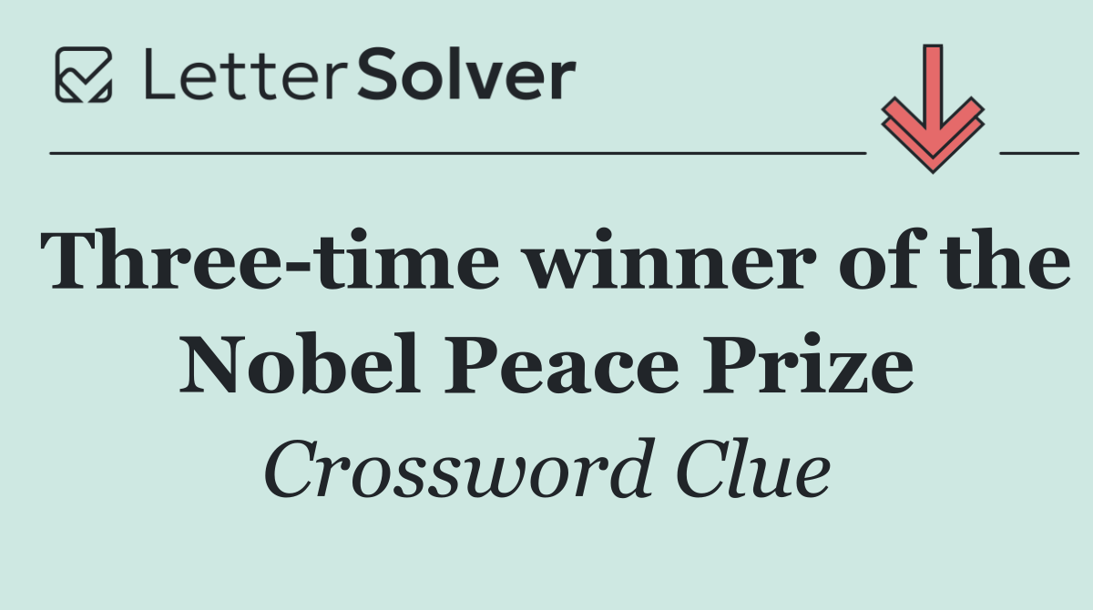 Three time winner of the Nobel Peace Prize