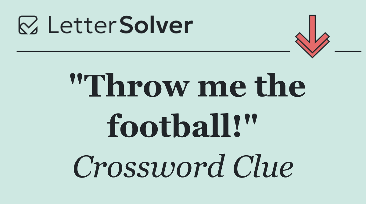 "Throw me the football!"