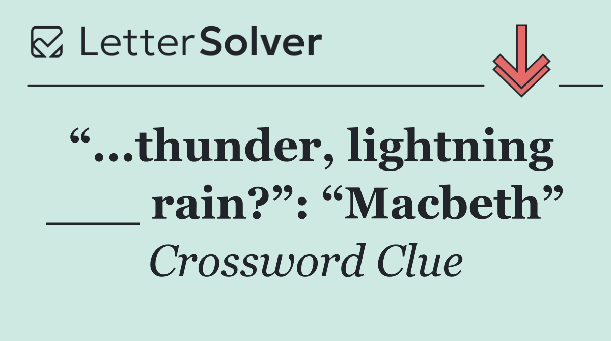 “...thunder, lightning ___ rain?”: “Macbeth”
