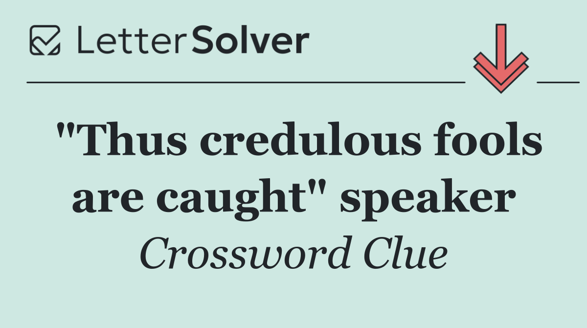 "Thus credulous fools are caught" speaker