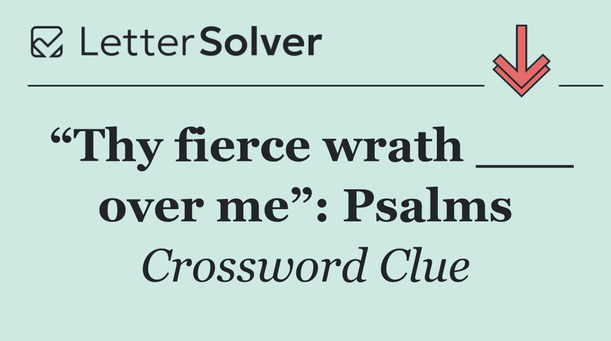 “Thy fierce wrath ___ over me”: Psalms