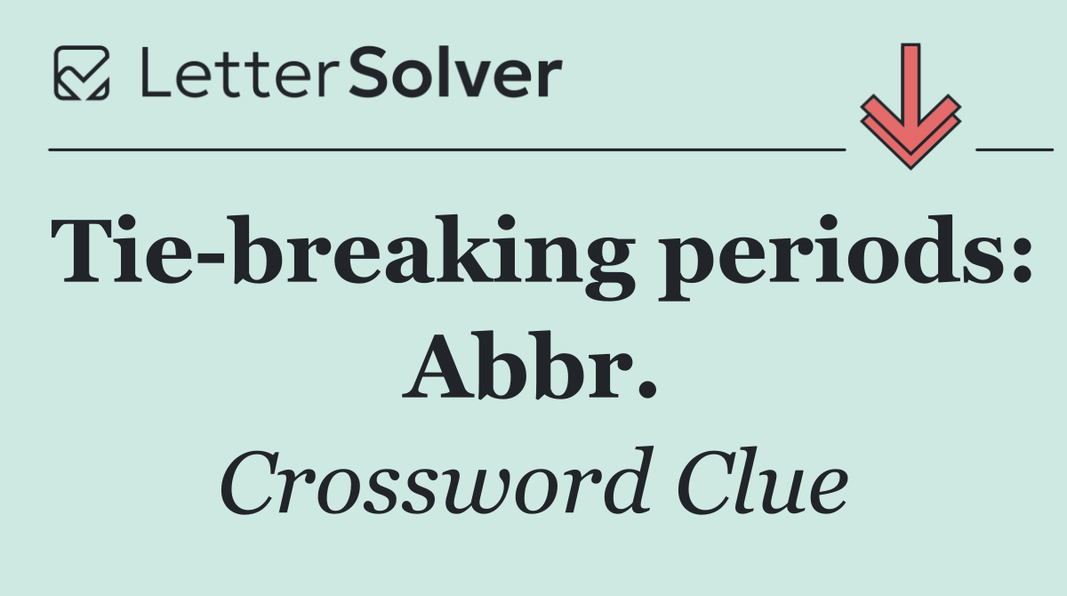 Tie breaking periods: Abbr.