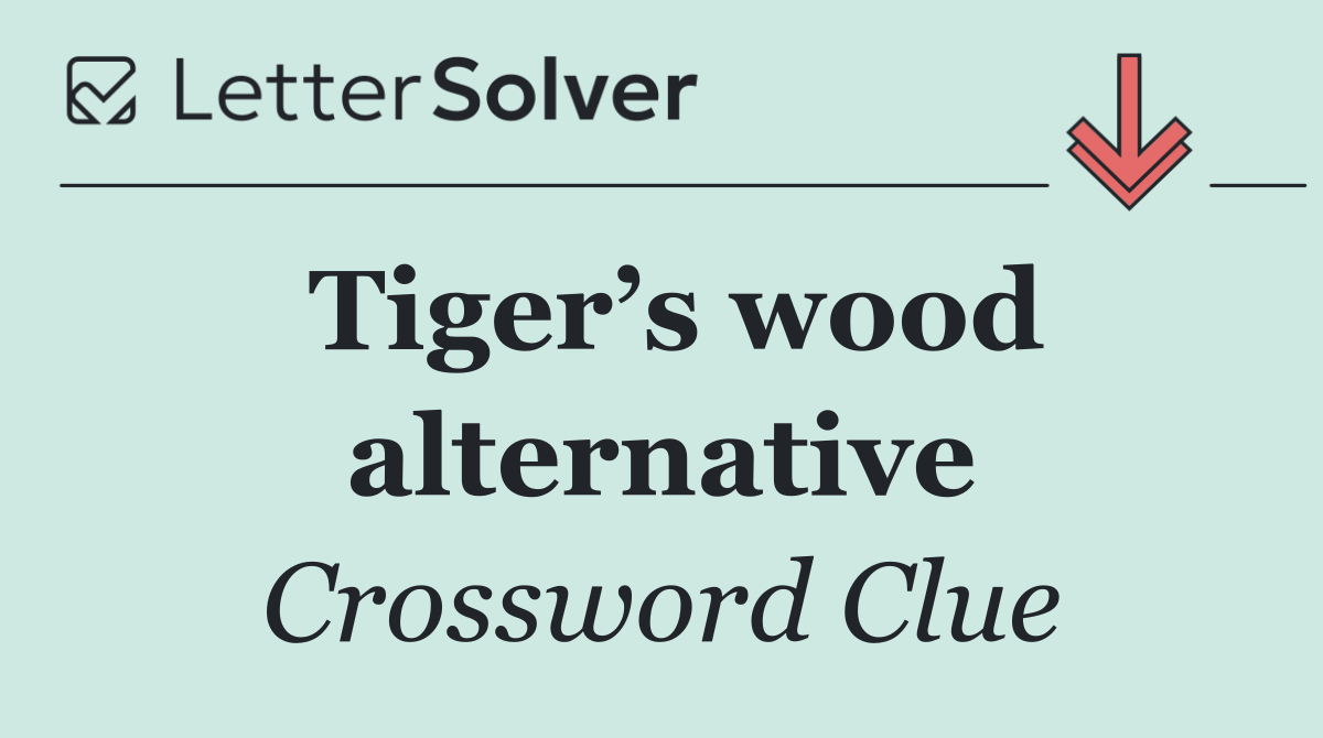 Tiger’s wood alternative