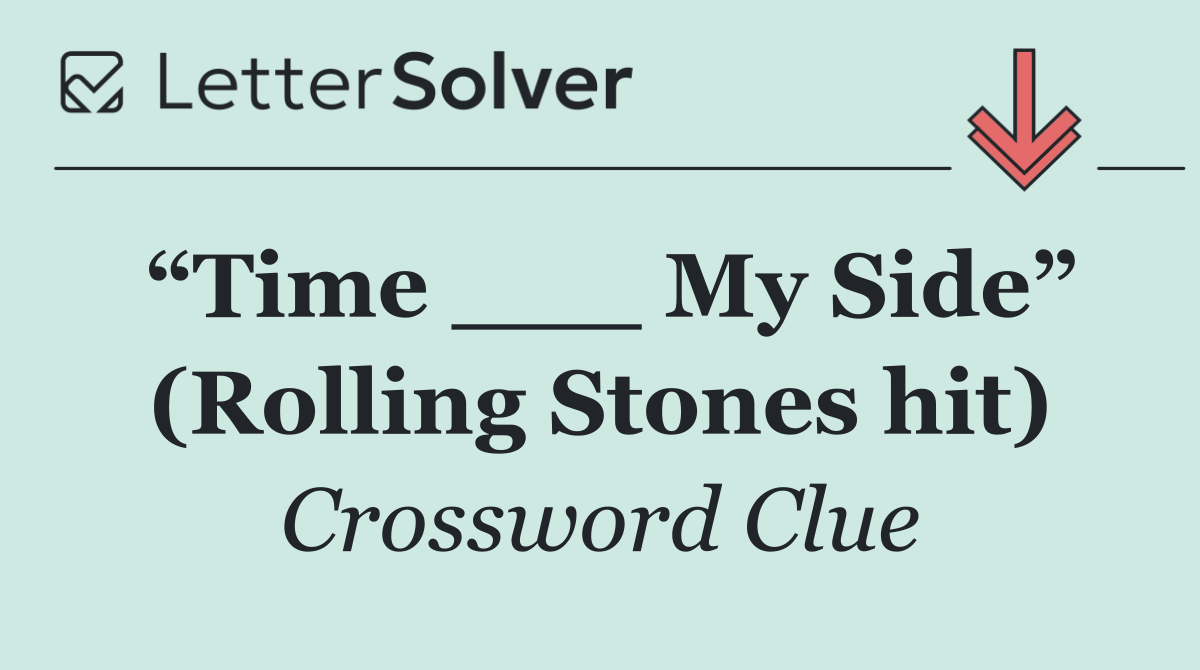 “Time ___ My Side” (Rolling Stones hit)