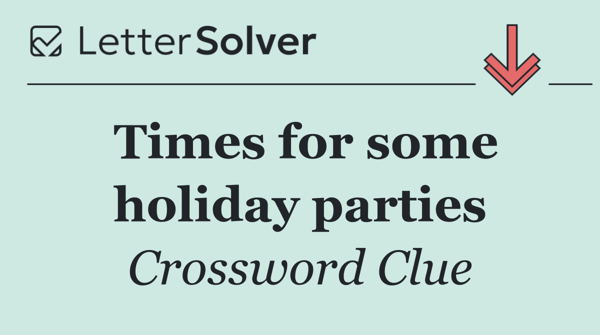 Times for some holiday parties