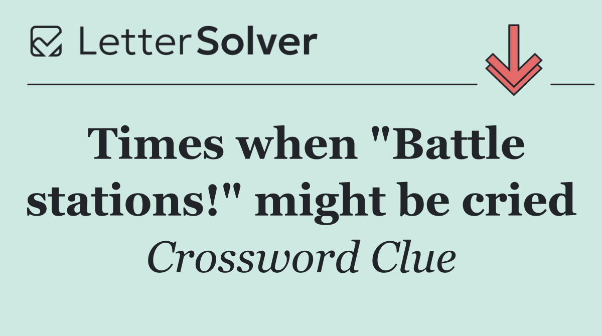Times when "Battle stations!" might be cried