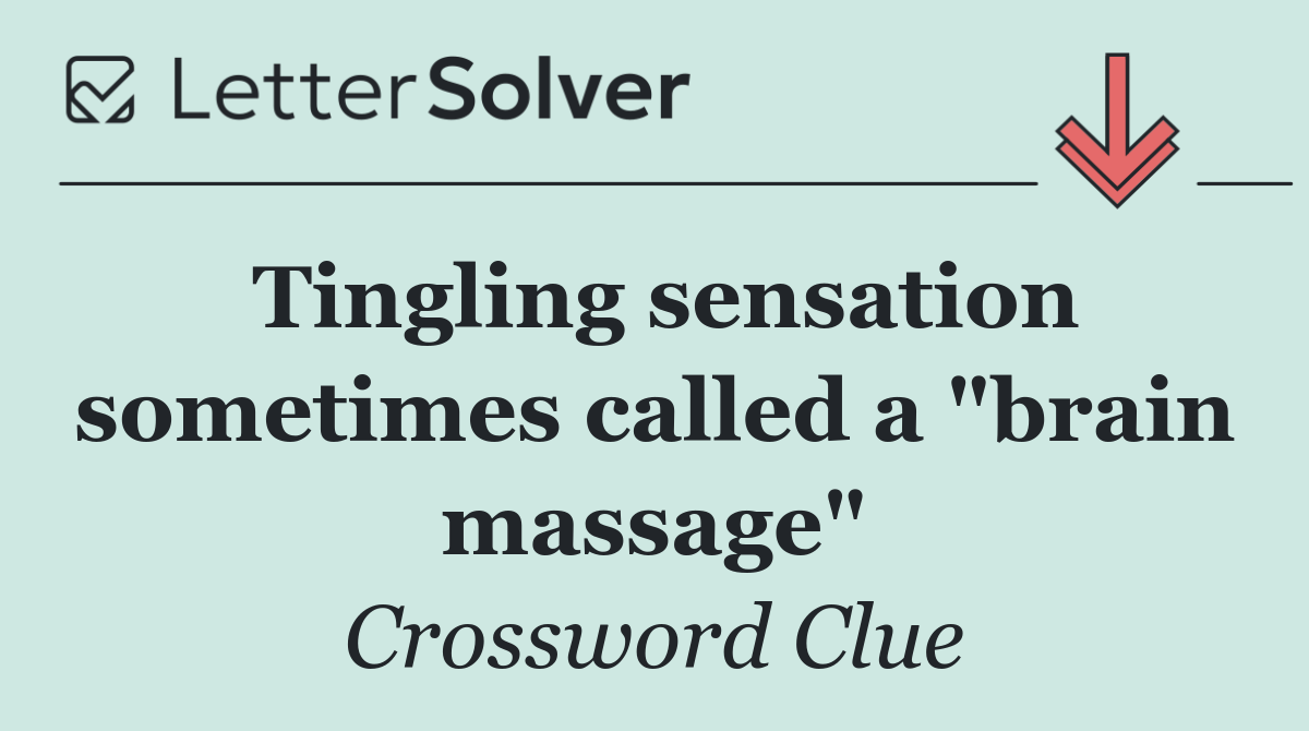 Tingling sensation sometimes called a "brain massage"