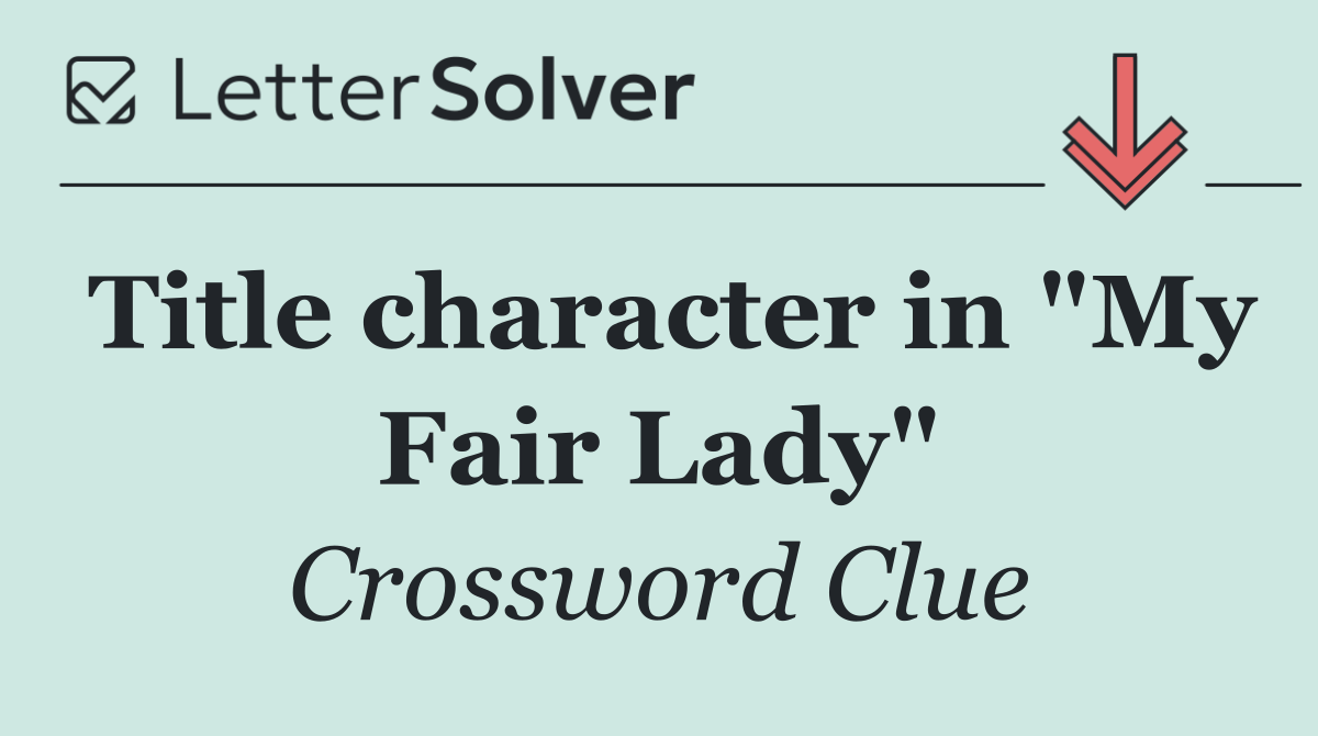 Title character in "My Fair Lady"