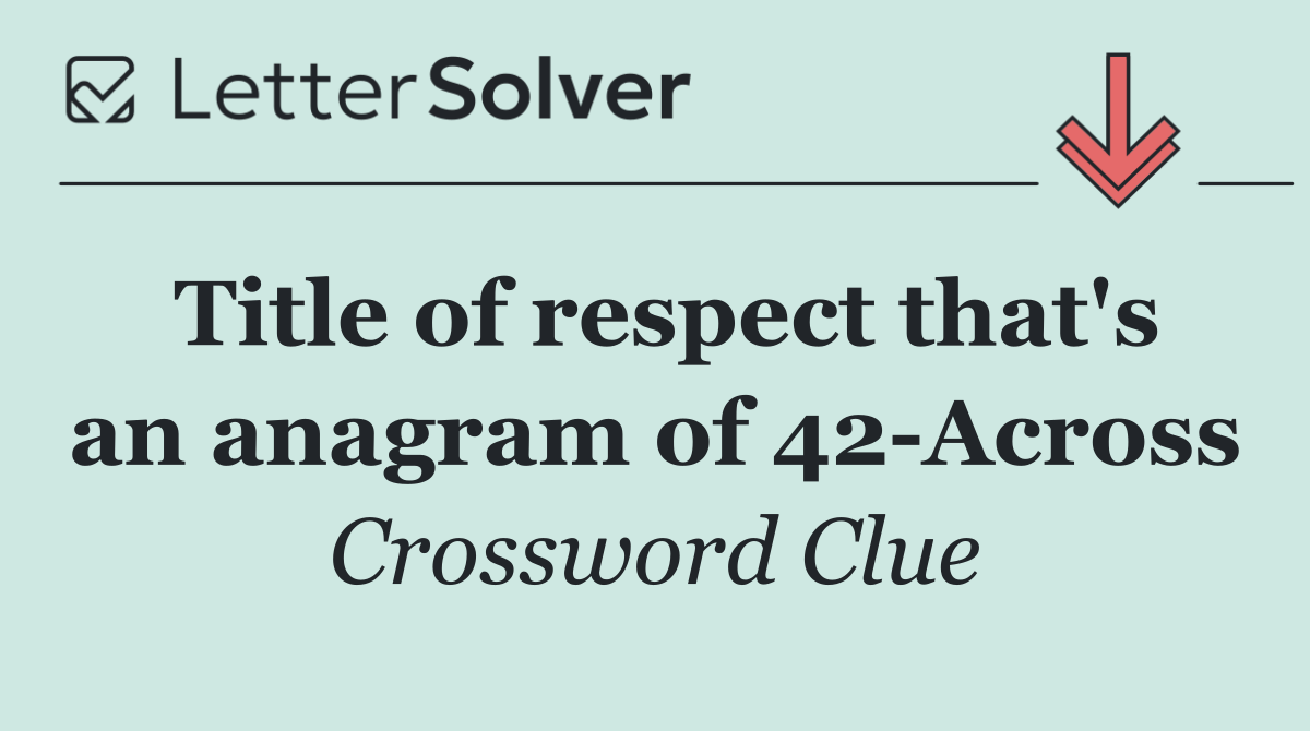 Title of respect that's an anagram of 42 Across