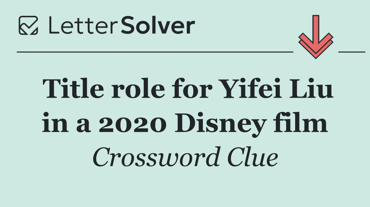 Title role for Yifei Liu in a 2020 Disney film
