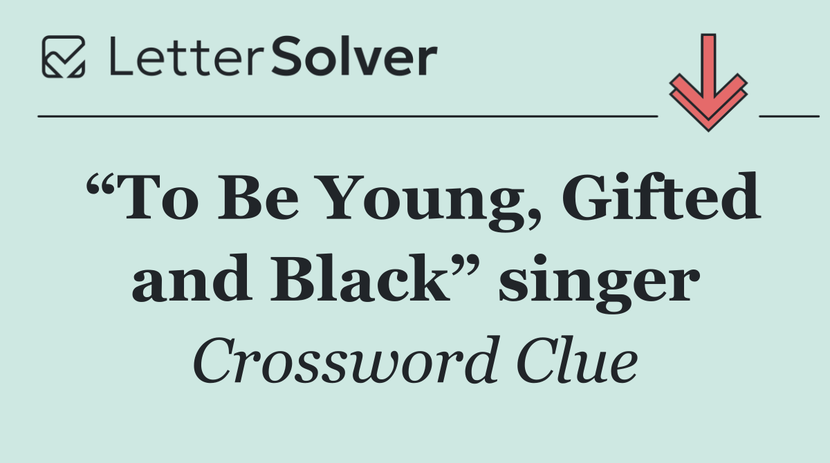 “To Be Young, Gifted and Black” singer