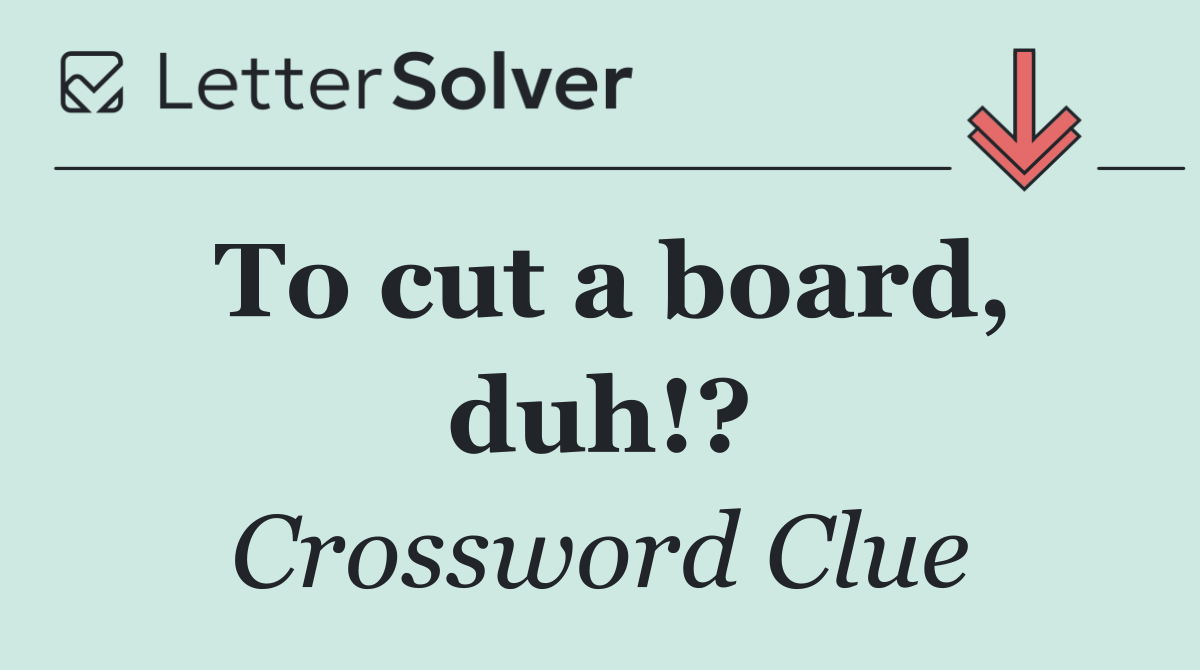 To cut a board, duh!?