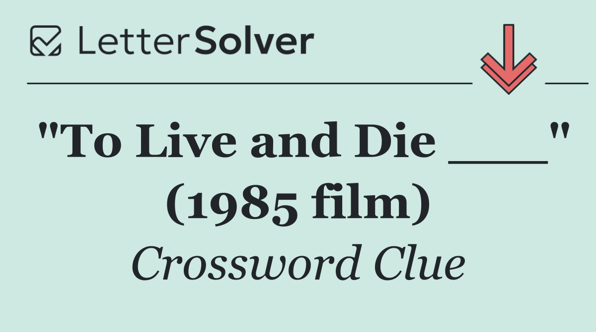 "To Live and Die ___" (1985 film)