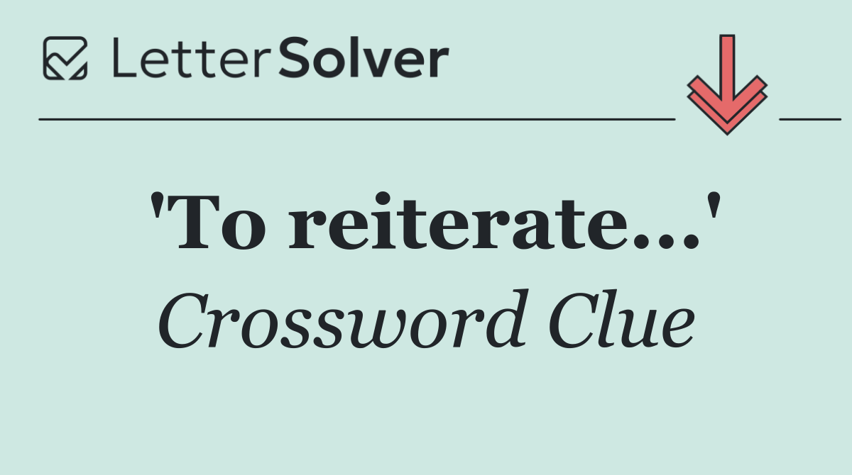 'To reiterate...'