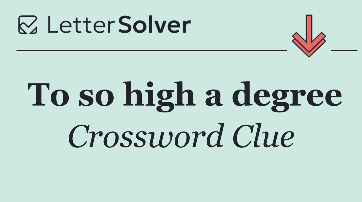 To so high a degree