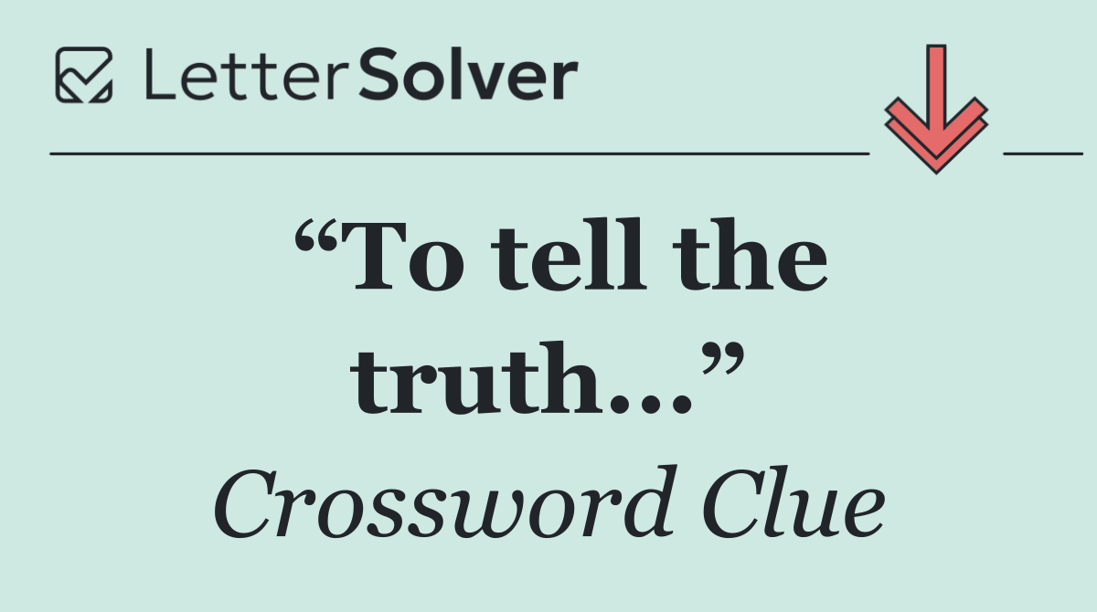 “To tell the truth...”