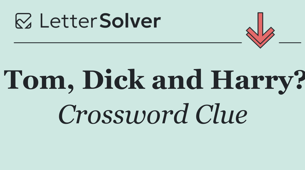 Tom, Dick and Harry?