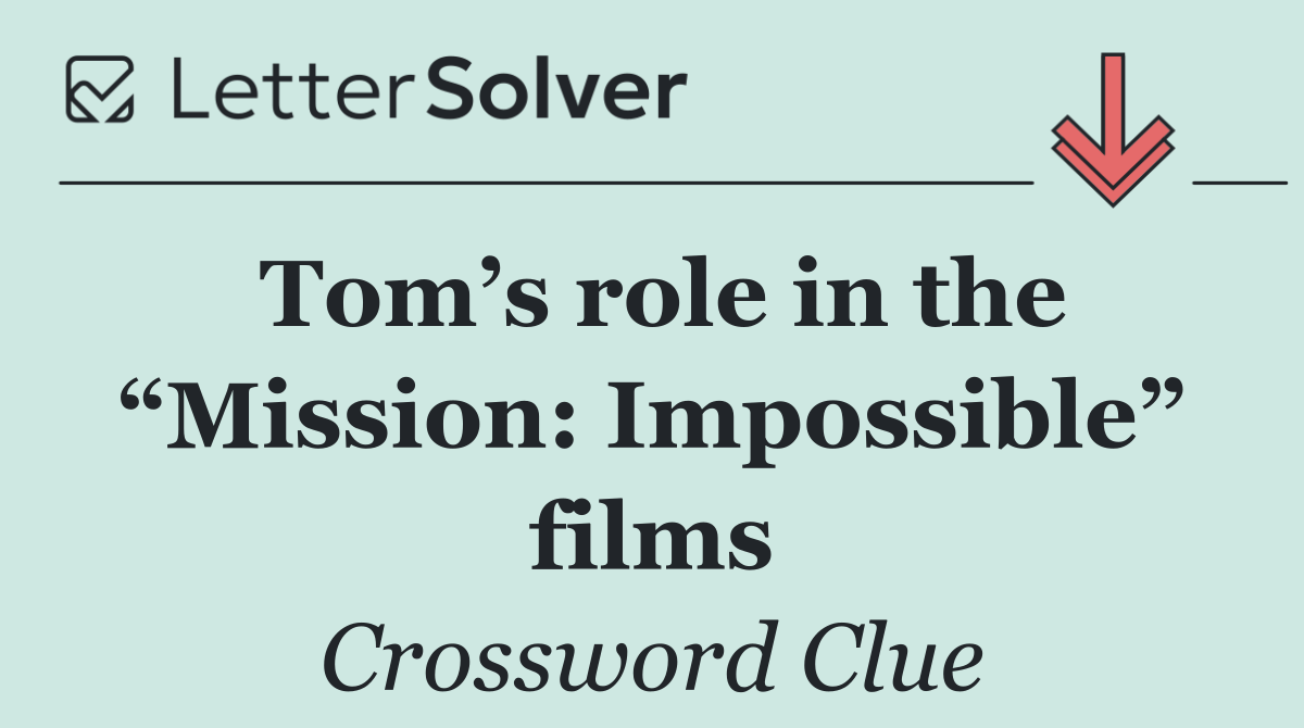 Tom’s role in the “Mission: Impossible” films