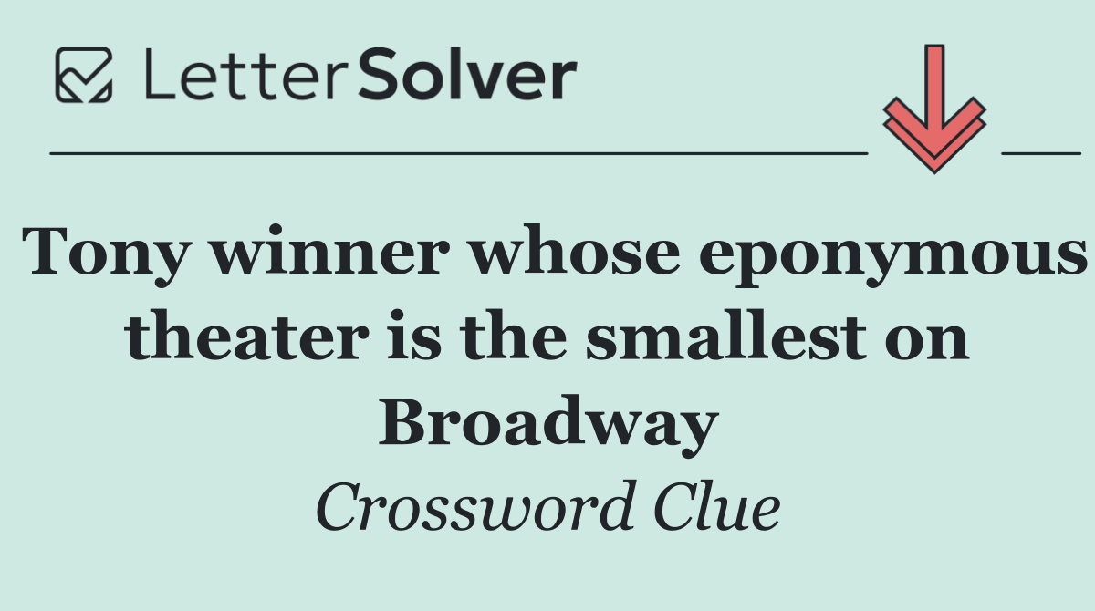 Tony winner whose eponymous theater is the smallest on Broadway