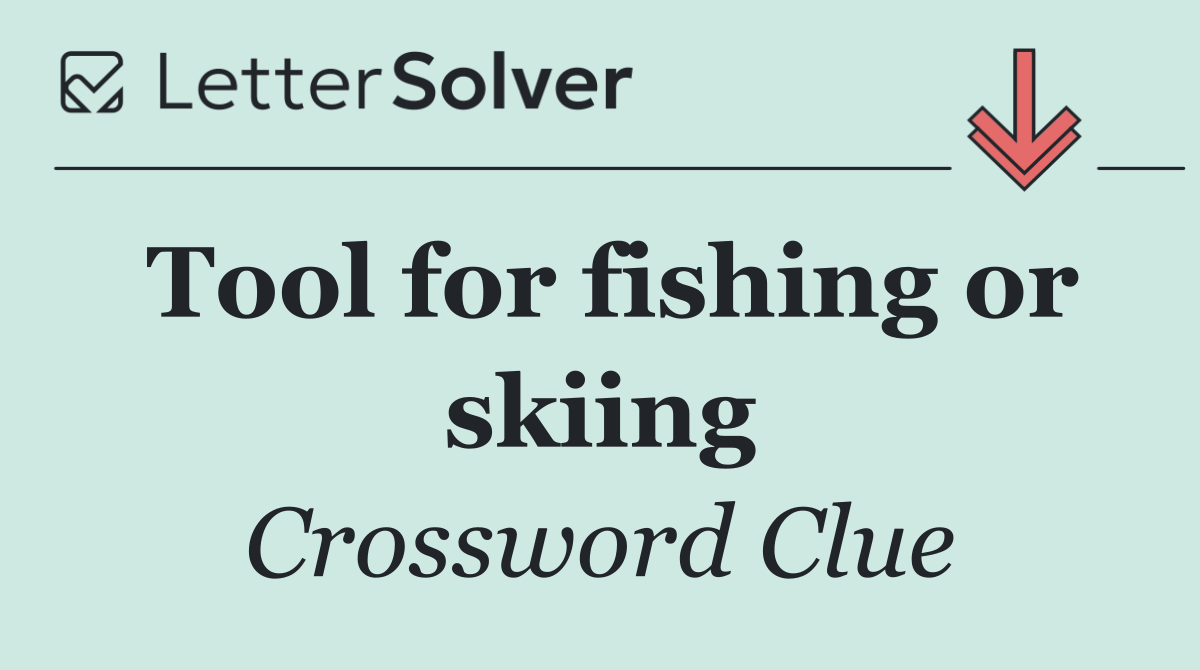 Tool for fishing or skiing