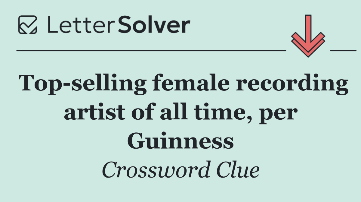 Top selling female recording artist of all time, per Guinness