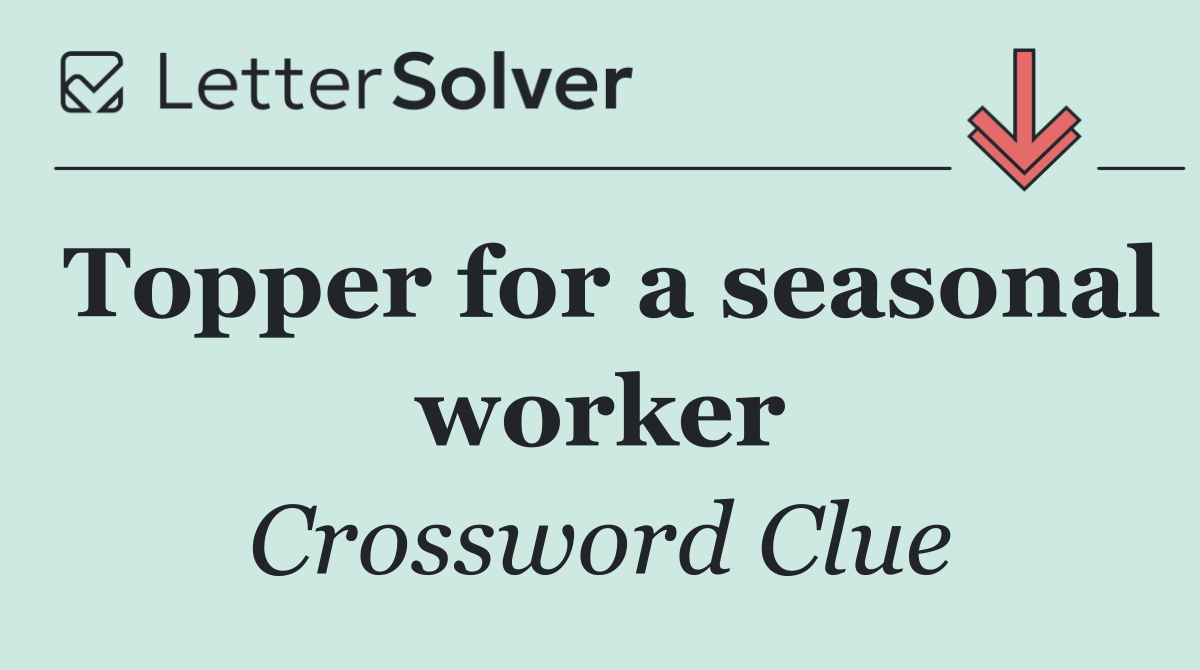 Topper for a seasonal worker