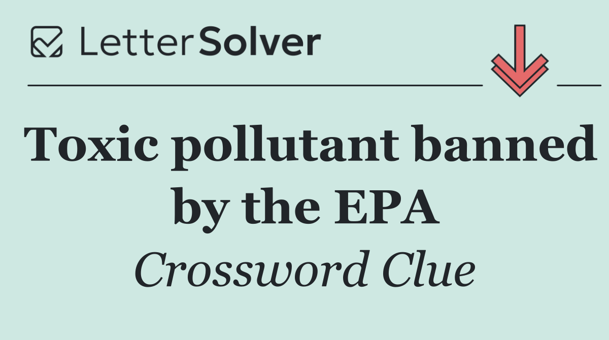 Toxic pollutant banned by the EPA