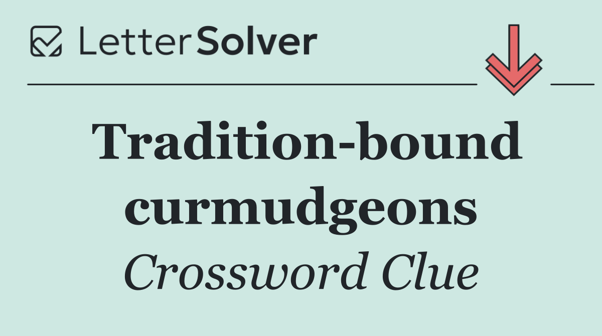 Tradition bound curmudgeons