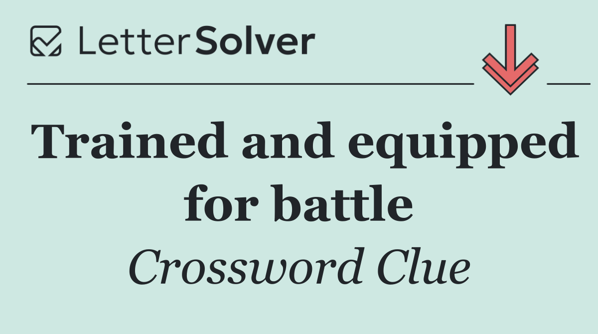 Trained and equipped for battle