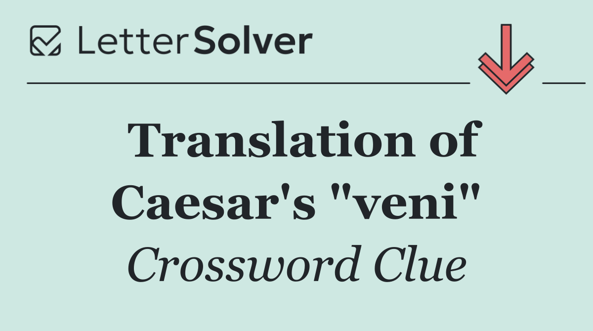 Translation of Caesar's "veni"