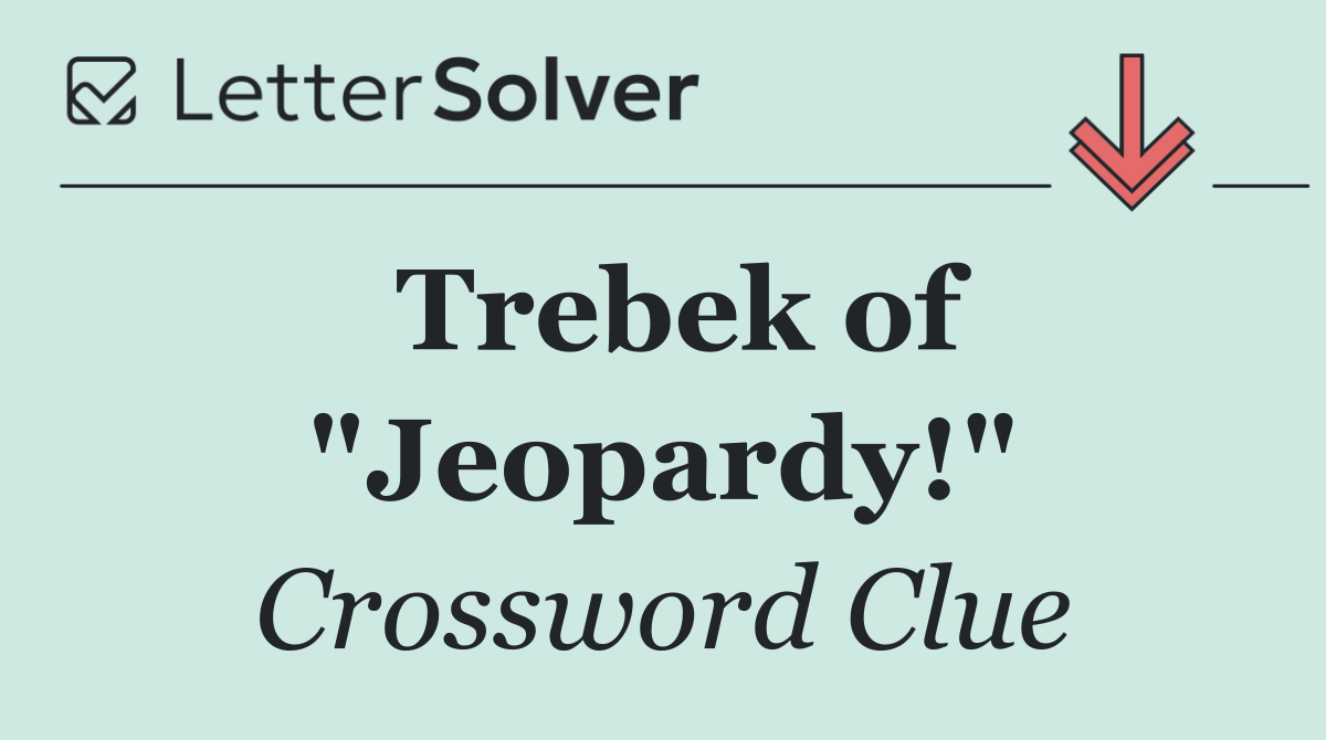 Trebek of "Jeopardy!"