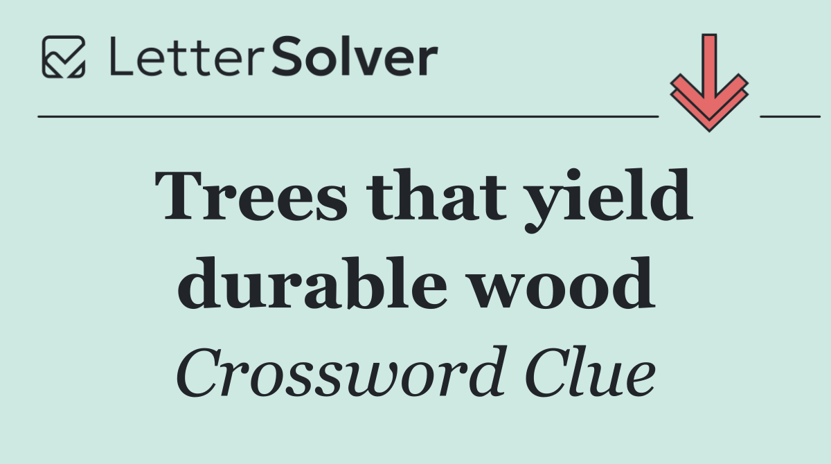 Trees that yield durable wood