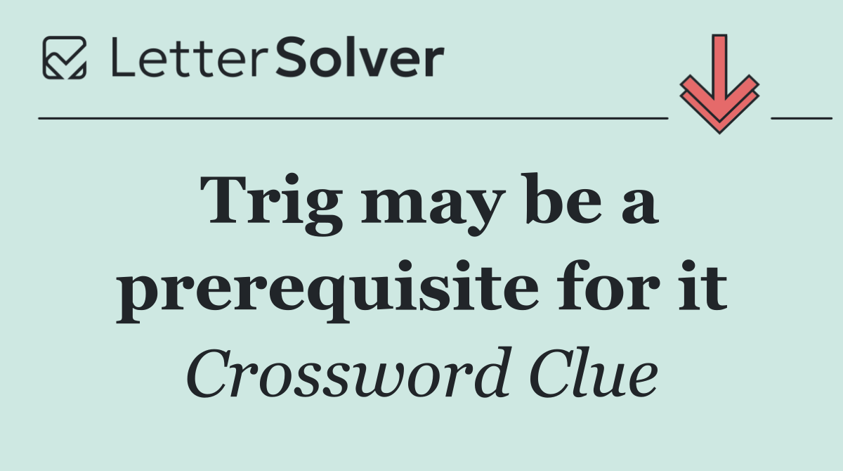 Trig may be a prerequisite for it