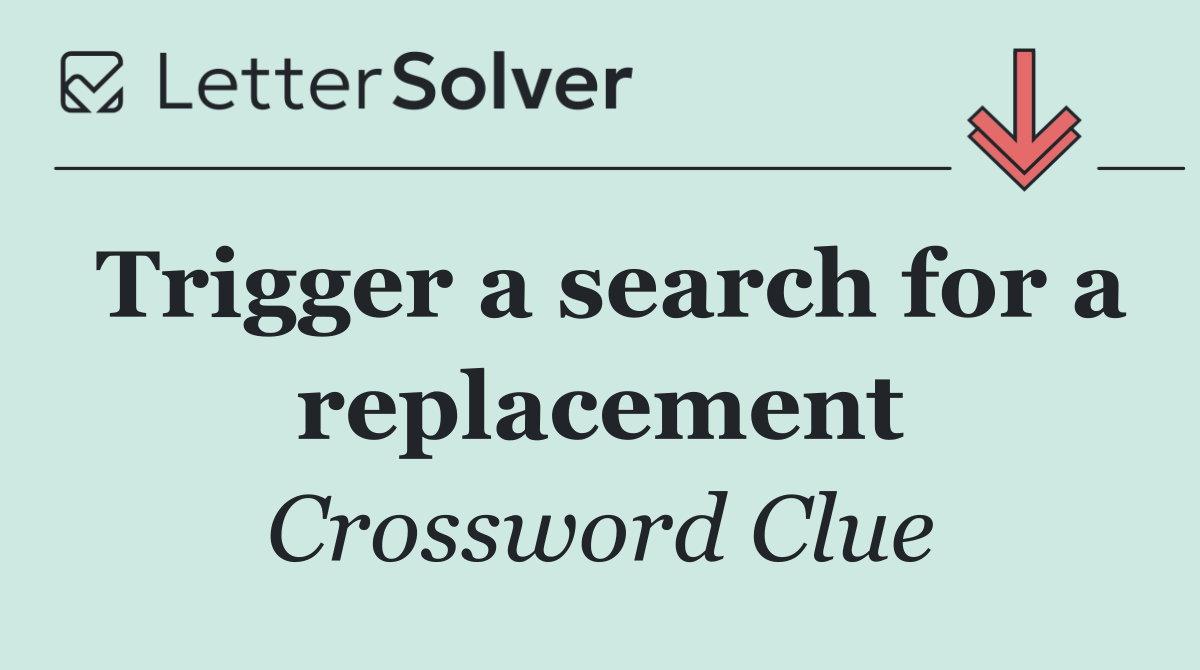 Trigger a search for a replacement