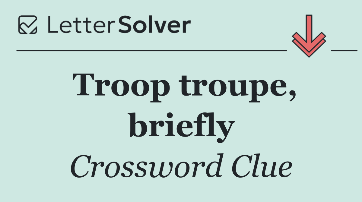Troop troupe, briefly
