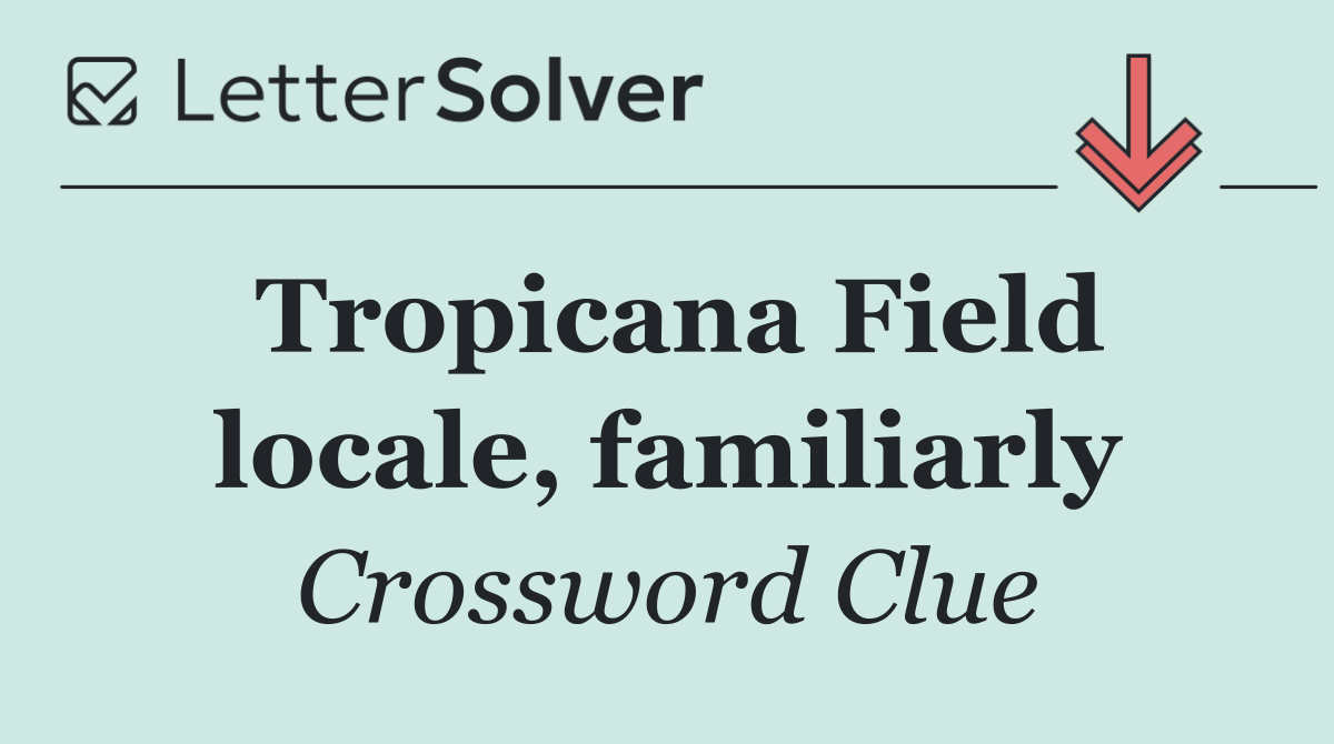 Tropicana Field locale, familiarly