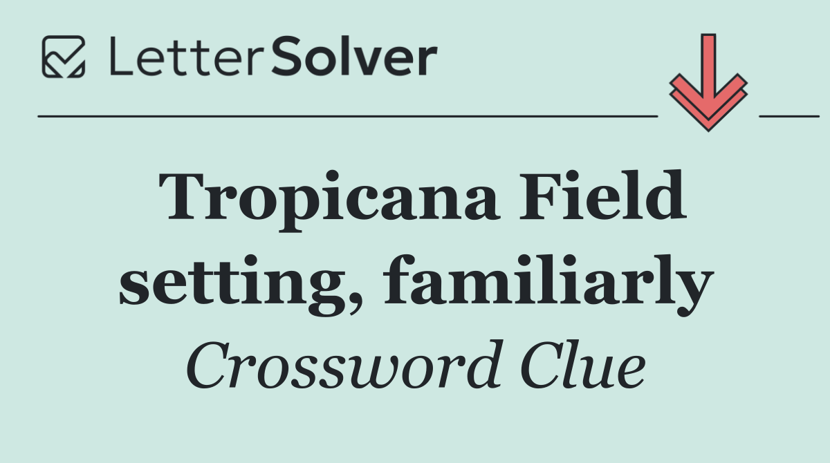 Tropicana Field setting, familiarly