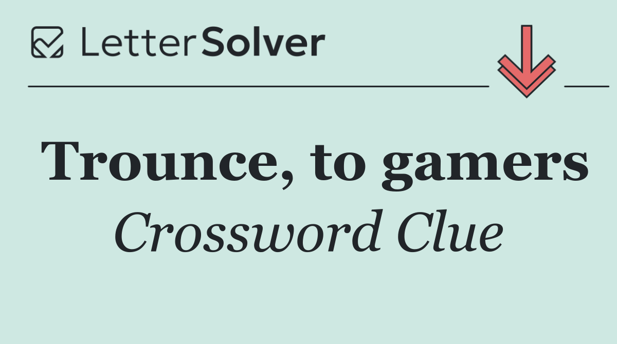 Trounce, to gamers