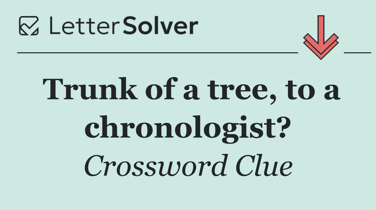 Trunk of a tree, to a chronologist?