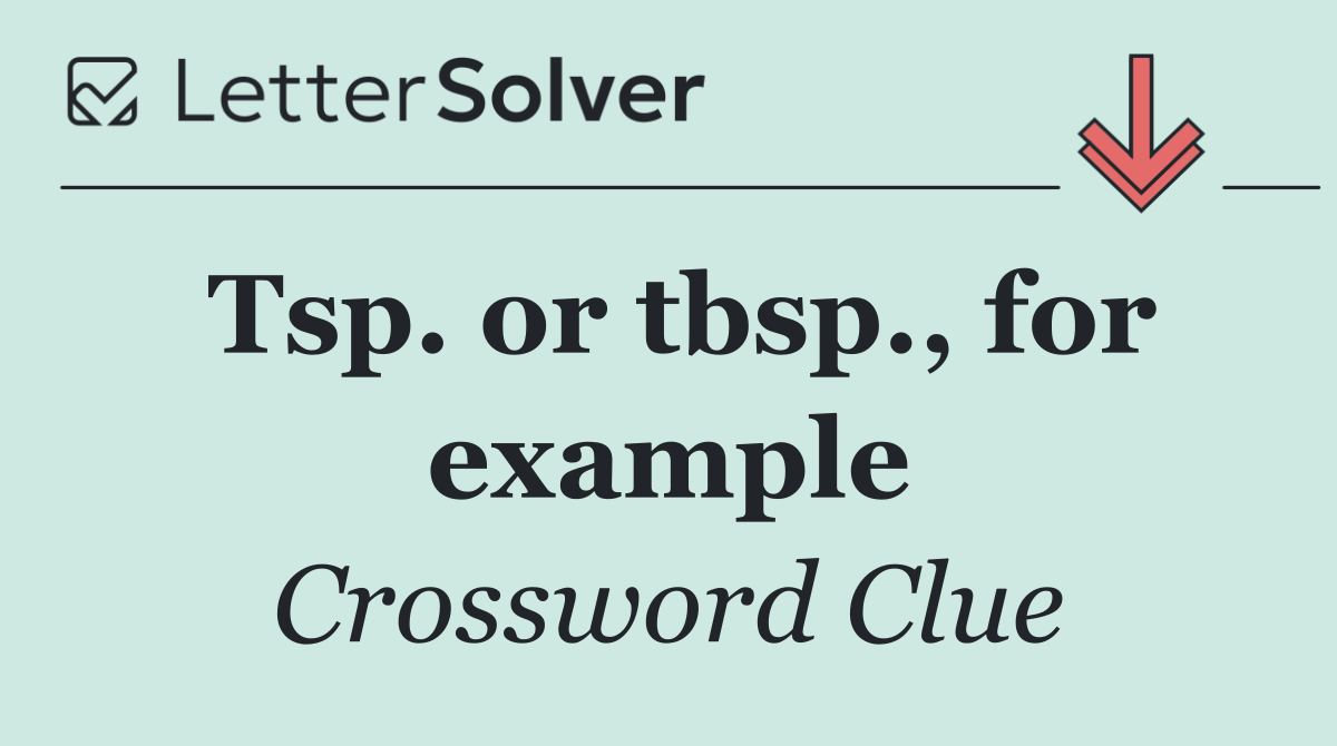 Tsp. or tbsp., for example