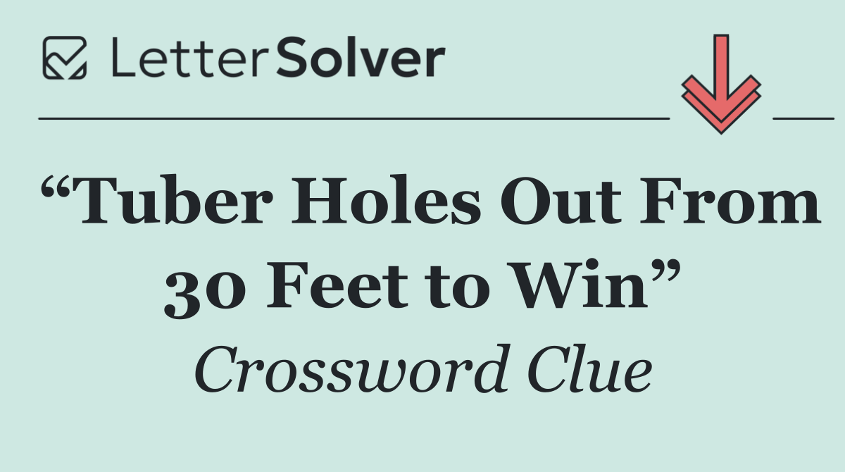 “Tuber Holes Out From 30 Feet to Win”