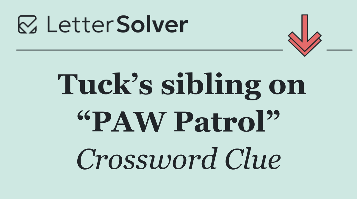 Tuck’s sibling on “PAW Patrol”