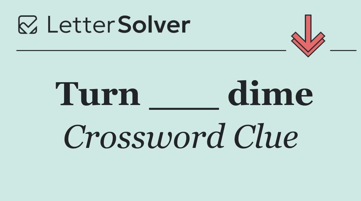 Turn ___ dime