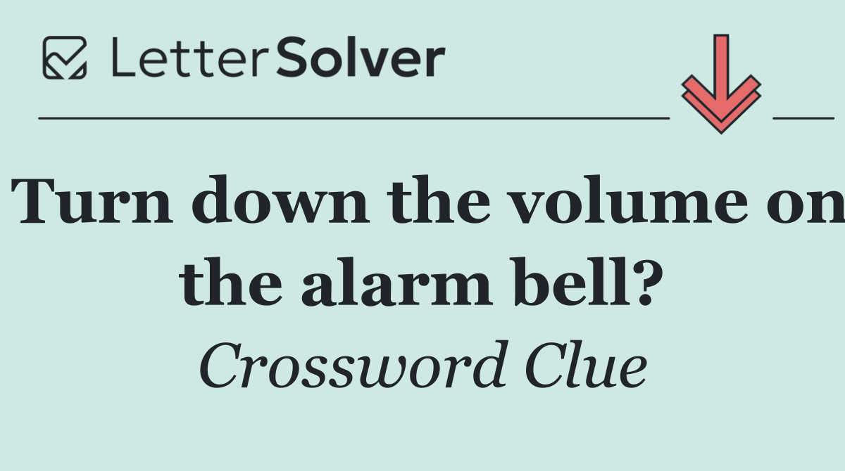 Turn down the volume on the alarm bell?