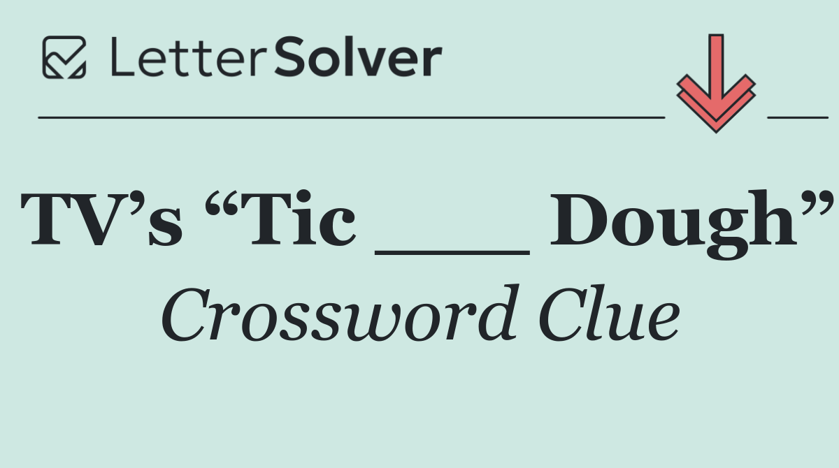 TV’s “Tic ___ Dough”